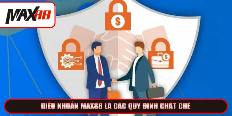 Điều khoản Max88 là các quy định chặt chẽ