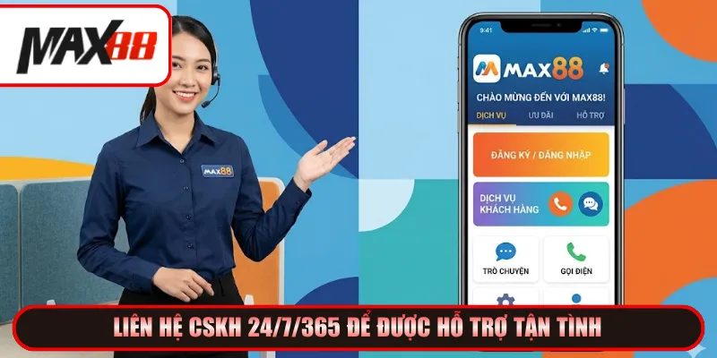 Liên hệ CSKH 24/7/365 để được hỗ trợ tận tình