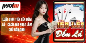 Luật chơi Tiến Lên Đếm Lá