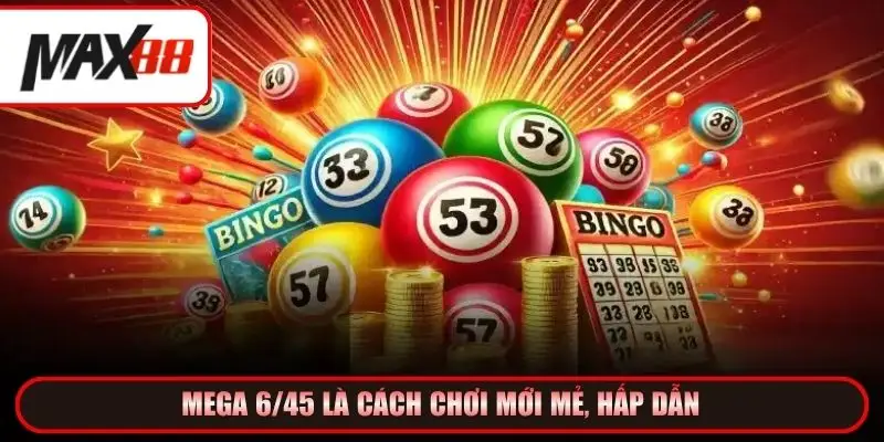 Mega 6/45 là cách chơi mới mẻ, hấp dẫn